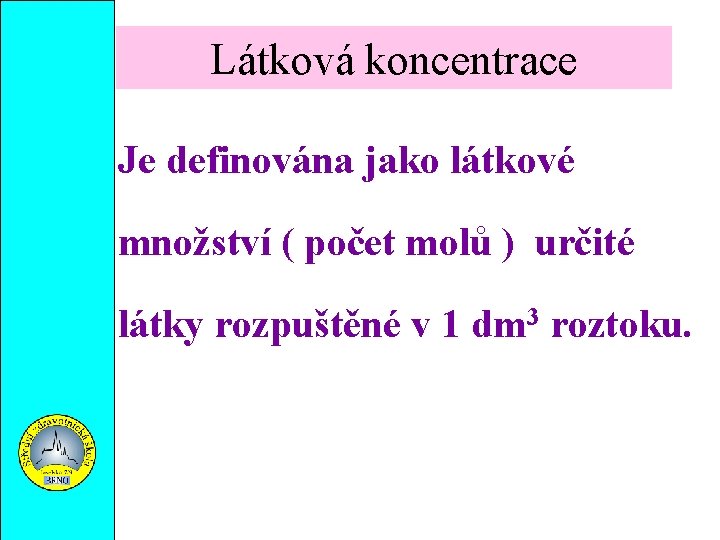 Látková koncentrace Je definována jako látkové množství ( počet molů ) určité látky rozpuštěné