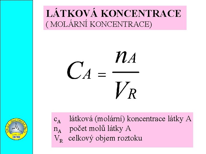 LÁTKOVÁ KONCENTRACE ( MOLÁRNÍ KONCENTRACE) c. A látková (molární) koncentrace látky A n. A
