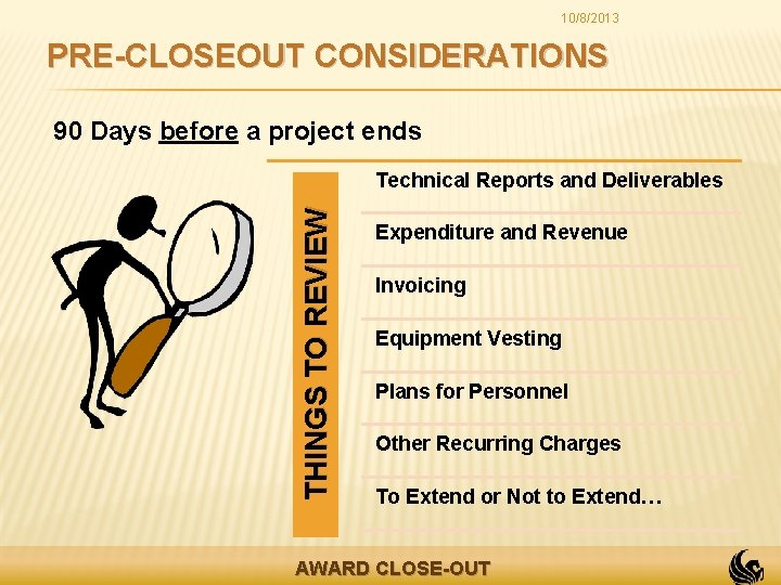 10/8/2013 PRE-CLOSEOUT CONSIDERATIONS 90 Days before a project ends THINGS TO REVIEW Technical Reports