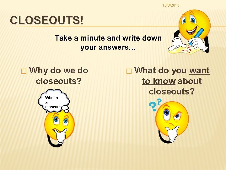 10/8/2013 CLOSEOUTS! Take a minute and write down your answers… � Why do we