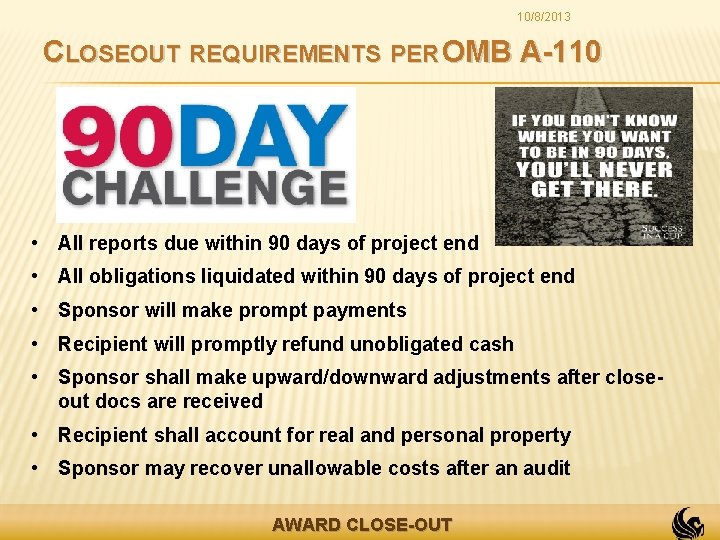 10/8/2013 CLOSEOUT REQUIREMENTS PER OMB A-110 • All reports due within 90 days of
