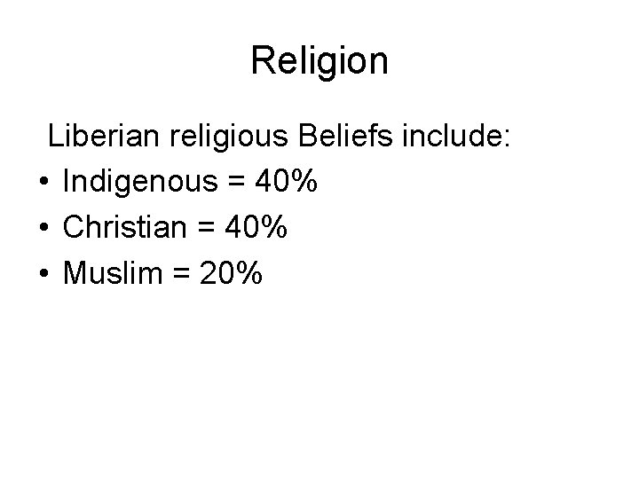 Religion Liberian religious Beliefs include: • Indigenous = 40% • Christian = 40% •