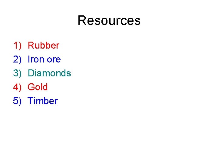 Resources 1) 2) 3) 4) 5) Rubber Iron ore Diamonds Gold Timber 