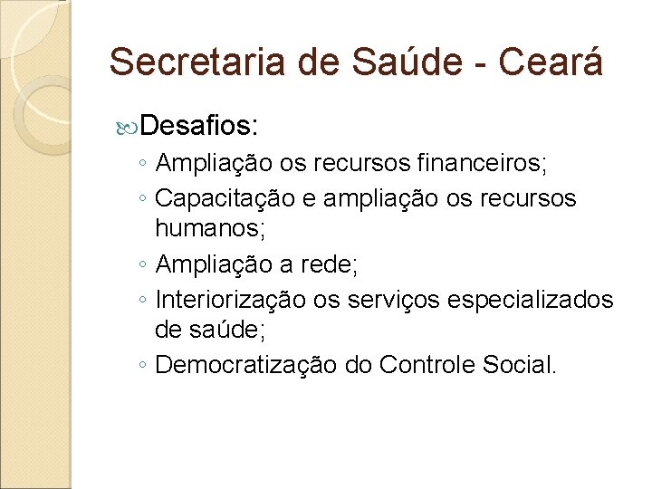 Secretaria de Saúde - Ceará Desafios: ◦ Ampliação os recursos financeiros; ◦ Capacitação e