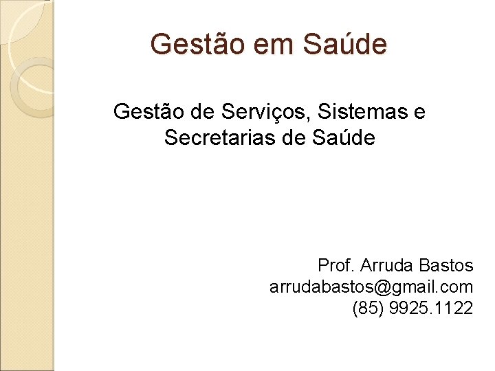 Gestão em Saúde Gestão de Serviços, Sistemas e Secretarias de Saúde Prof. Arruda Bastos