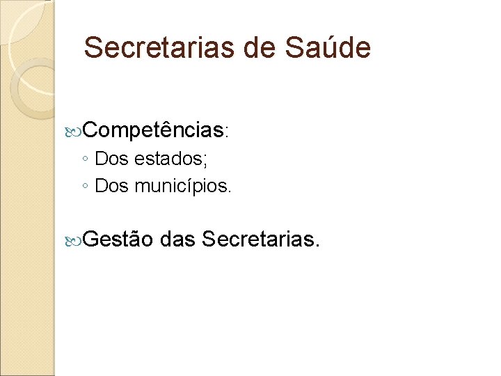 Secretarias de Saúde Competências: ◦ Dos estados; ◦ Dos municípios. Gestão das Secretarias. 