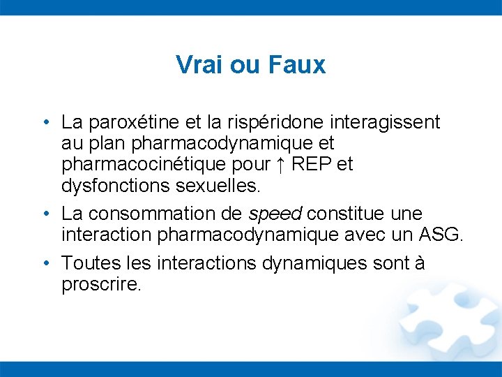 Vrai ou Faux • La paroxétine et la rispéridone interagissent au plan pharmacodynamique et