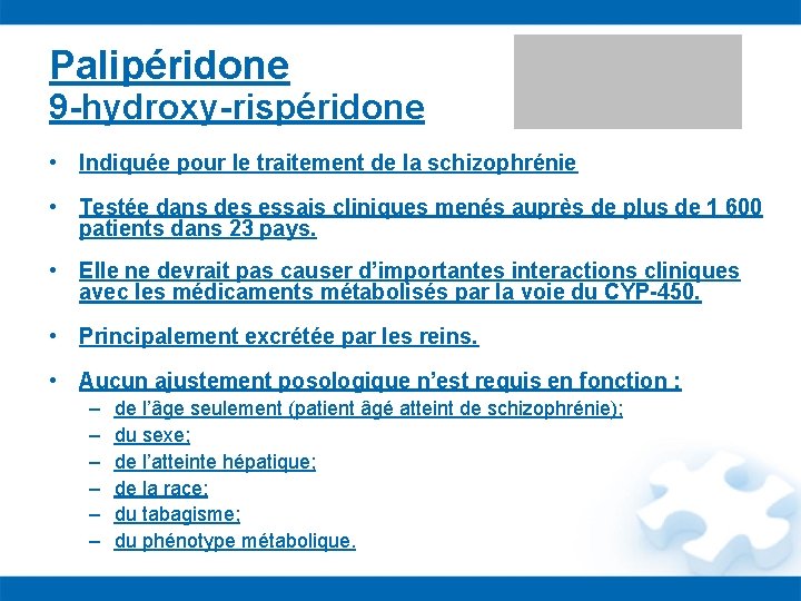 Palipéridone 9 -hydroxy-rispéridone • Indiquée pour le traitement de la schizophrénie • Testée dans