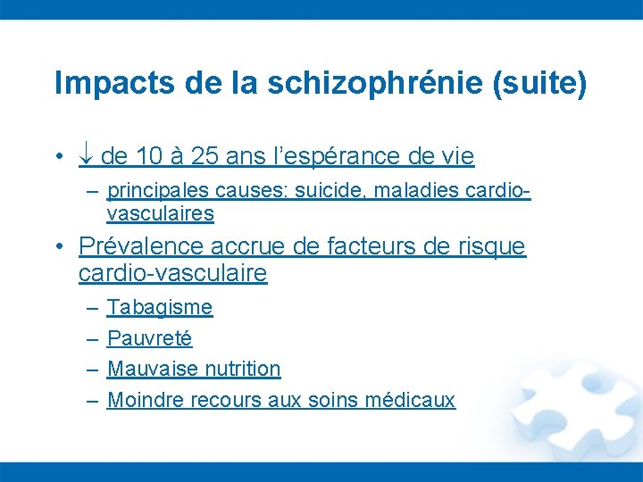 Impacts de la schizophrénie (suite) • de 10 à 25 ans l’espérance de vie