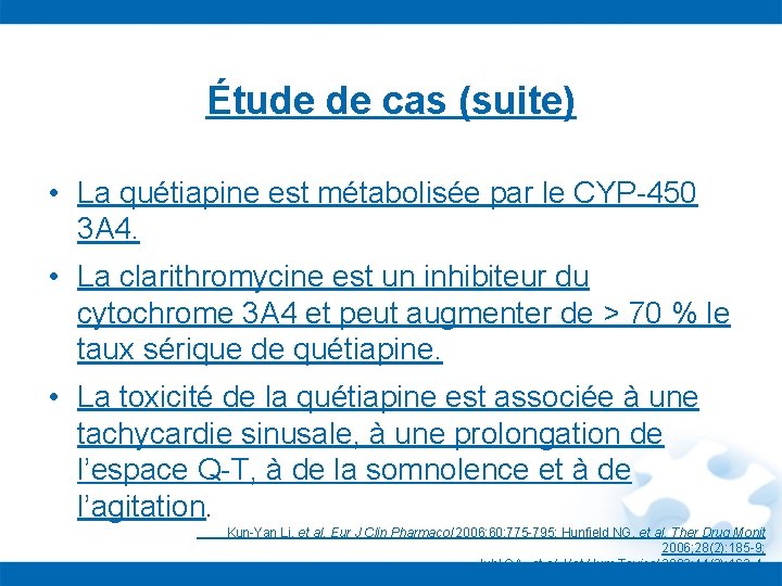 Étude de cas (suite) • La quétiapine est métabolisée par le CYP-450 3 A