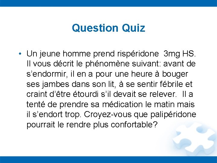 Question Quiz • Un jeune homme prend rispéridone 3 mg HS. Il vous décrit