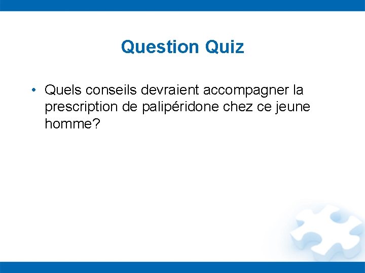 Question Quiz • Quels conseils devraient accompagner la prescription de palipéridone chez ce jeune