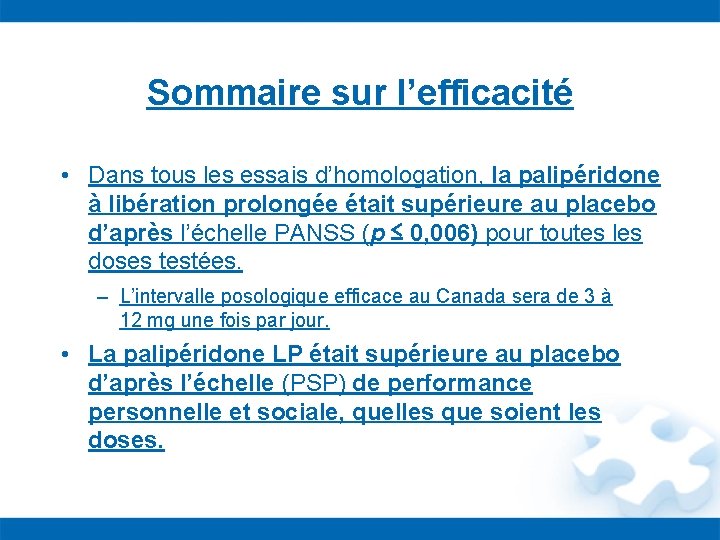 Sommaire sur l’efficacité • Dans tous les essais d’homologation, la palipéridone à libération prolongée