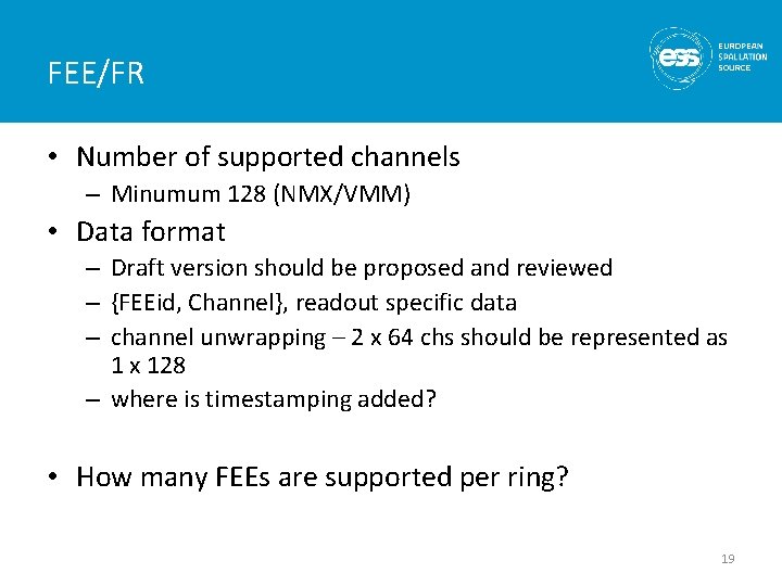 FEE/FR • Number of supported channels – Minumum 128 (NMX/VMM) • Data format –