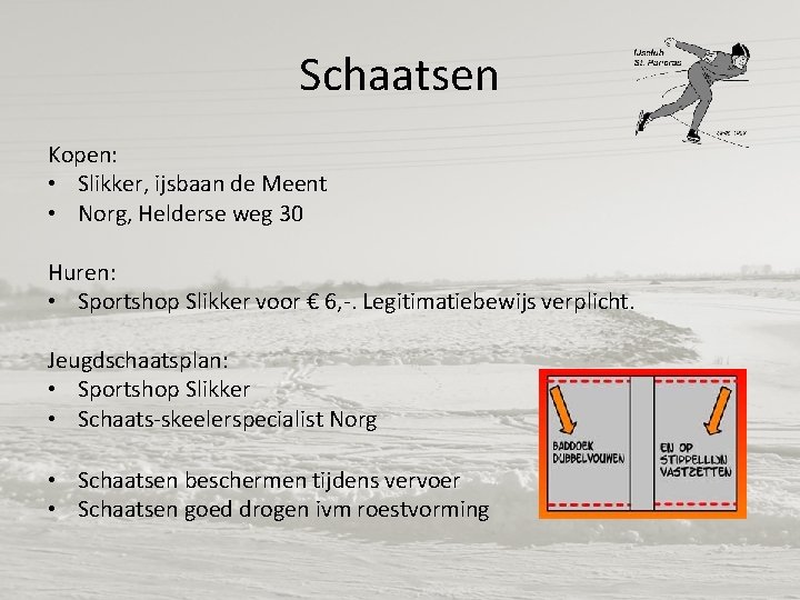 Schaatsen Kopen: • Slikker, ijsbaan de Meent • Norg, Helderse weg 30 Huren: •