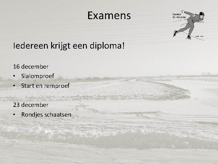 Examens Iedereen krijgt een diploma! 16 december • Slalomproef • Start en remproef 23