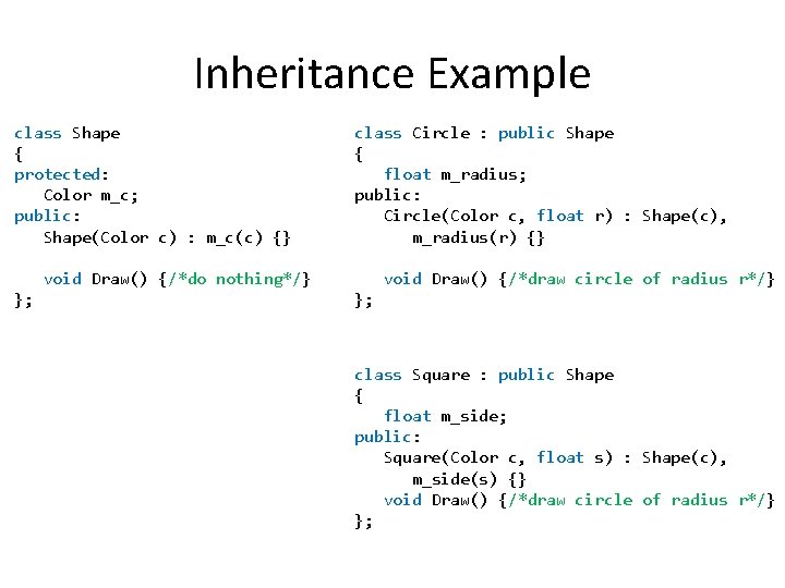 Inheritance Example class Shape { protected: Color m_c; public: Shape(Color c) : m_c(c) {} Inheritance Example class Shape { protected: Color m_c; public: Shape(Color c) : m_c(c) {}