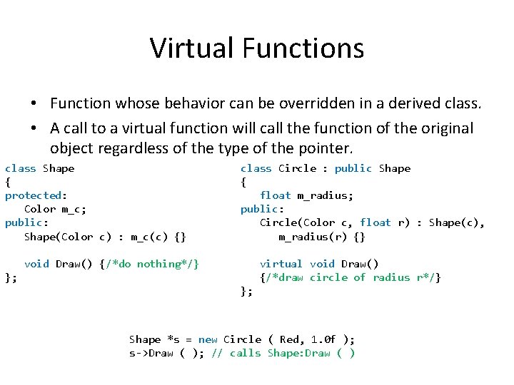 Virtual Functions • Function whose behavior can be overridden in a derived class. • Virtual Functions • Function whose behavior can be overridden in a derived class. •