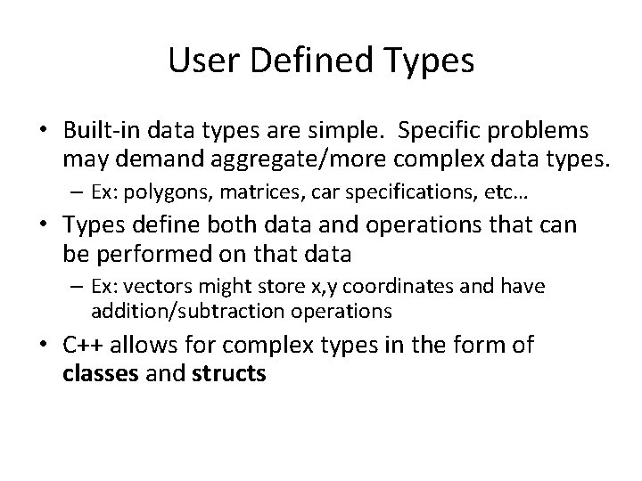 User Defined Types • Built-in data types are simple. Specific problems may demand aggregate/more User Defined Types • Built-in data types are simple. Specific problems may demand aggregate/more