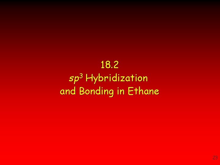 18. 2 sp 3 Hybridization and Bonding in Ethane 23 