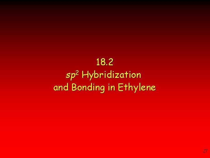 18. 2 sp 2 Hybridization and Bonding in Ethylene 27 