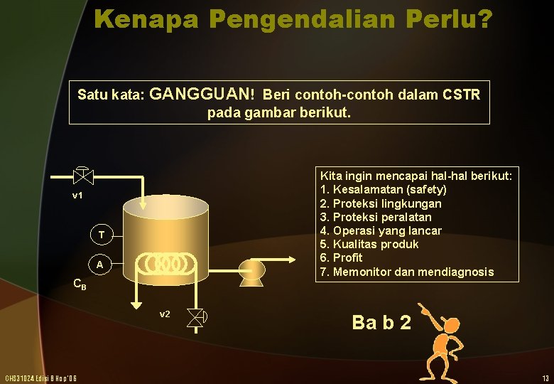 Kenapa Pengendalian Perlu? Satu kata: GANGGUAN! Beri contoh-contoh dalam CSTR pada gambar berikut. Kita