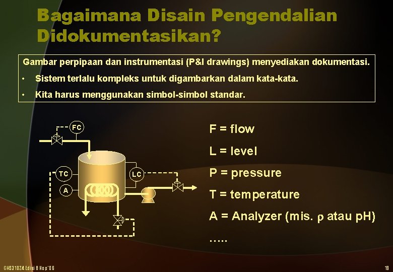 Bagaimana Disain Pengendalian Didokumentasikan? Gambar perpipaan dan instrumentasi (P&I drawings) menyediakan dokumentasi. • Sistem