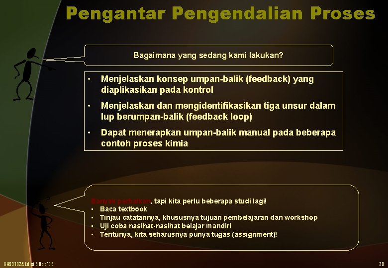 Pengantar Pengendalian Proses Bagaimana yang sedang kami lakukan? • Menjelaskan konsep umpan-balik (feedback) yang