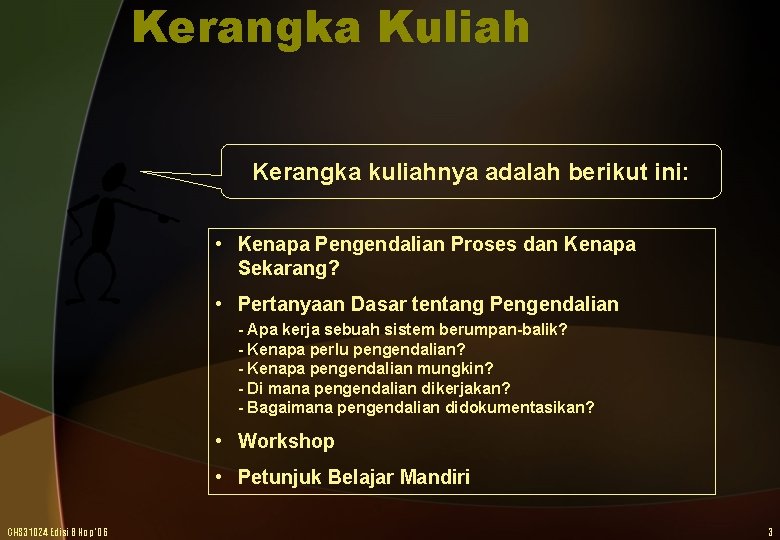 Kerangka Kuliah Kerangka kuliahnya adalah berikut ini: • Kenapa Pengendalian Proses dan Kenapa Sekarang?