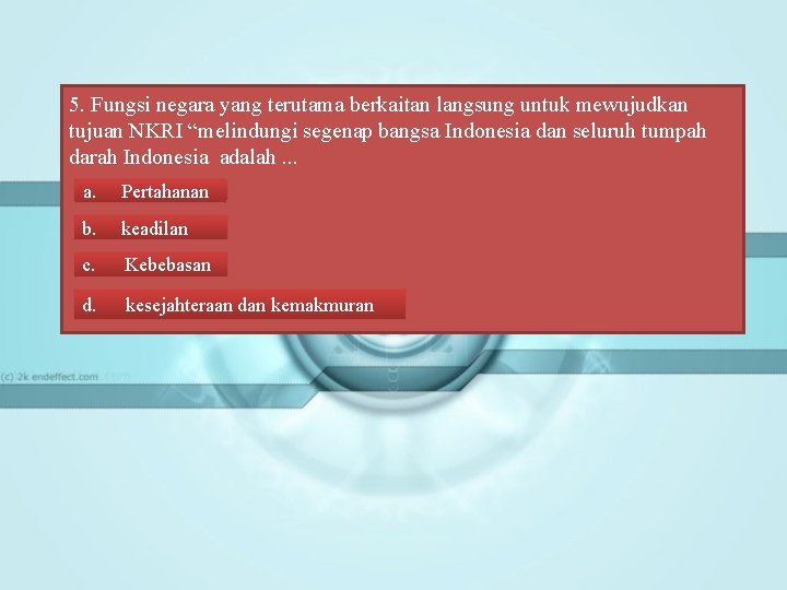 5. Fungsi negara yang terutama berkaitan langsung untuk mewujudkan tujuan NKRI “melindungi segenap bangsa