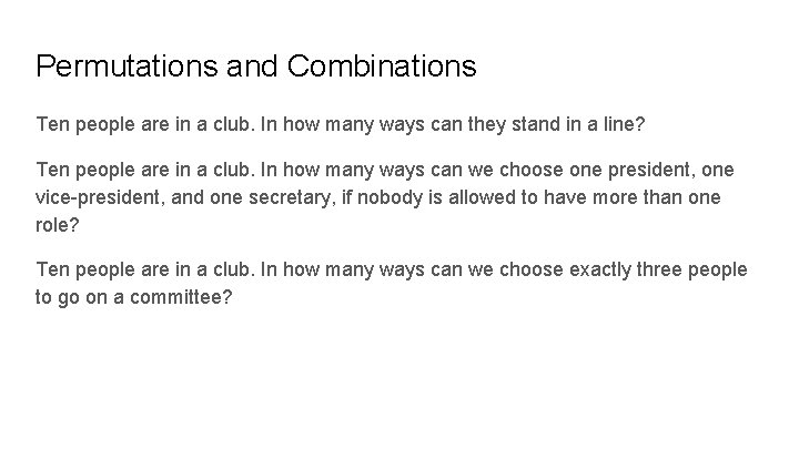 Permutations and Combinations Ten people are in a club. In how many ways can