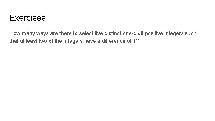 Exercises How many ways are there to select five distinct one-digit positive integers such