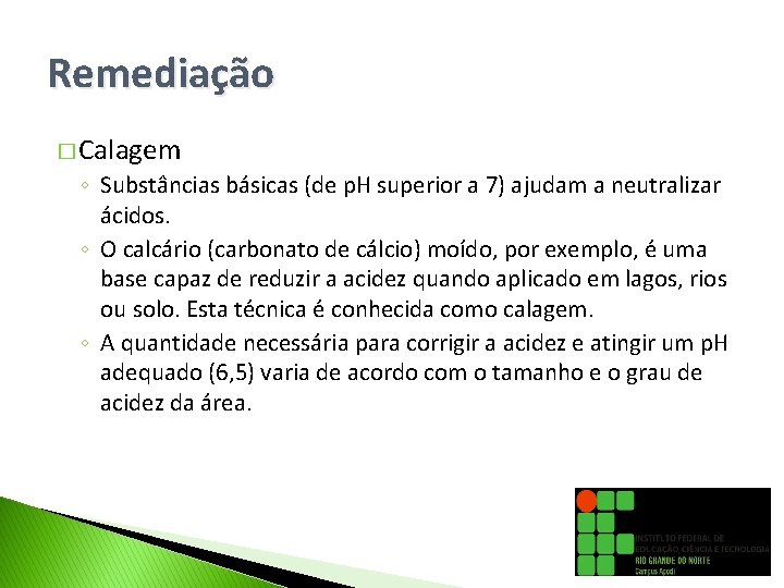 Remediação � Calagem ◦ Substâncias básicas (de p. H superior a 7) ajudam a