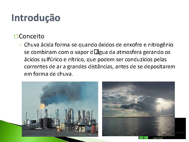 Introdução � Conceito ◦ Chuva ácida forma-se quando óxidos de enxofre e nitrogênio se