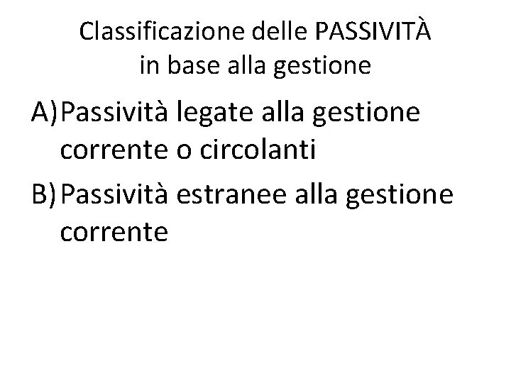 Classificazione delle PASSIVITÀ in base alla gestione A)Passività legate alla gestione corrente o circolanti