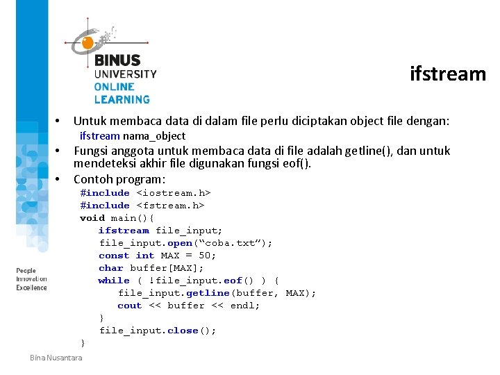ifstream • Untuk membaca data di dalam file perlu diciptakan object file dengan: ifstream