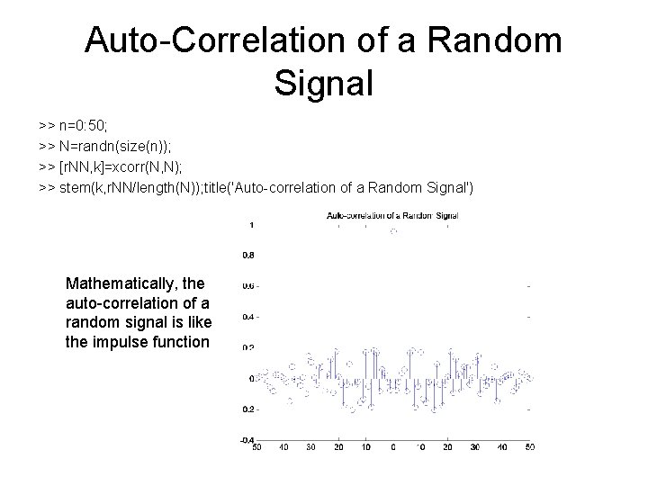 Auto-Correlation of a Random Signal >> n=0: 50; >> N=randn(size(n)); >> [r. NN, k]=xcorr(N,