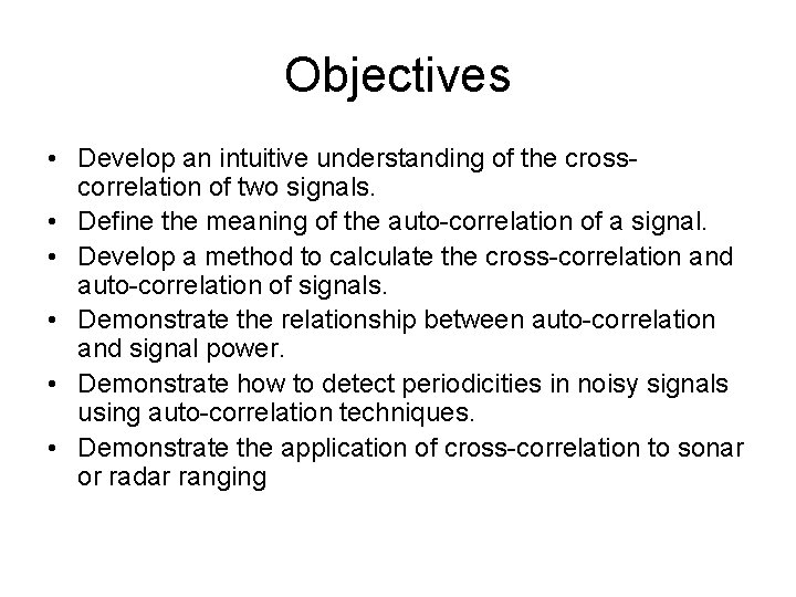 Objectives • Develop an intuitive understanding of the crosscorrelation of two signals. • Define