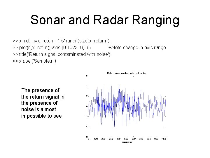Sonar and Radar Ranging >> x_ret_n=x_return+1. 5*randn(size(x_return)); >> plot(n, x_ret_n); axis([0 1023 -6, 6])