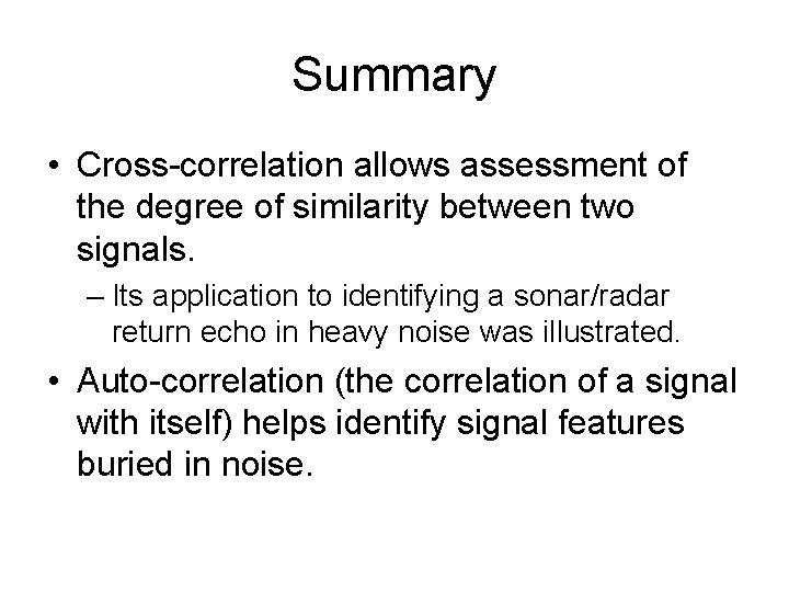 Summary • Cross-correlation allows assessment of the degree of similarity between two signals. –