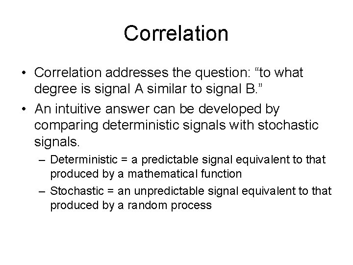 Correlation • Correlation addresses the question: “to what degree is signal A similar to