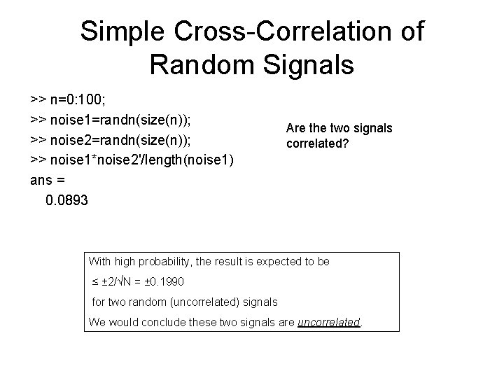 Simple Cross-Correlation of Random Signals >> n=0: 100; >> noise 1=randn(size(n)); >> noise 2=randn(size(n));