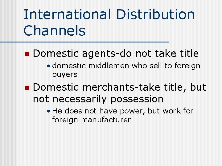 International Distribution Channels n Domestic agents-do not take title • domestic middlemen who sell