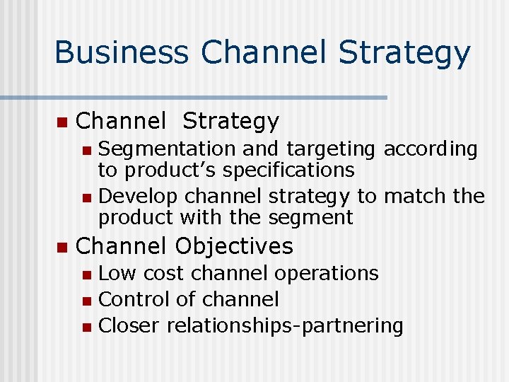 Business Channel Strategy n Channel Strategy Segmentation and targeting according to product’s specifications n