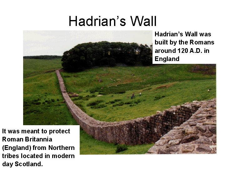 Hadrian’s Wall was built by the Romans around 120 A. D. in England It