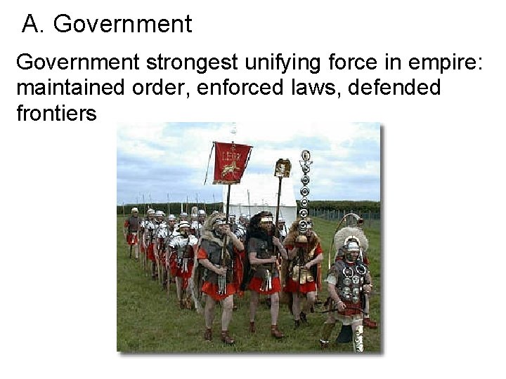 A. Government strongest unifying force in empire: maintained order, enforced laws, defended frontiers 