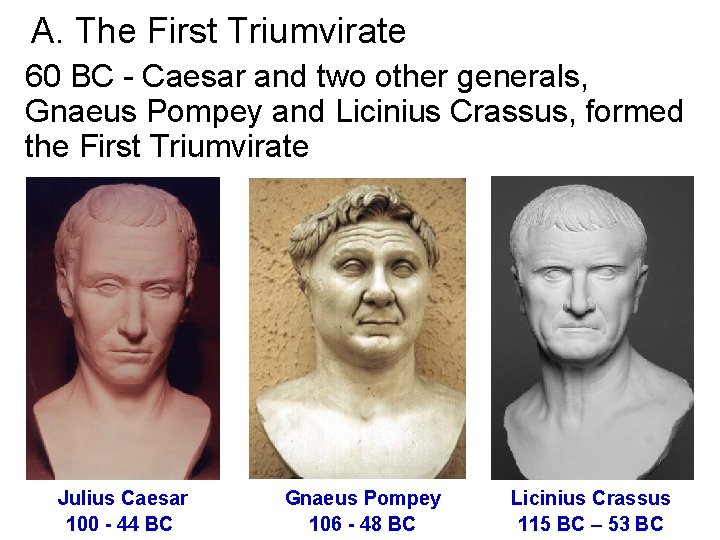 A. The First Triumvirate 60 BC - Caesar and two other generals, Gnaeus Pompey