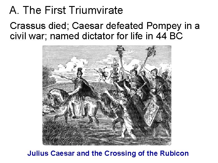 A. The First Triumvirate Crassus died; Caesar defeated Pompey in a civil war; named