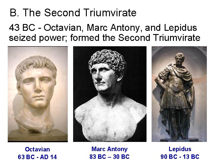 B. The Second Triumvirate 43 BC - Octavian, Marc Antony, and Lepidus seized power;