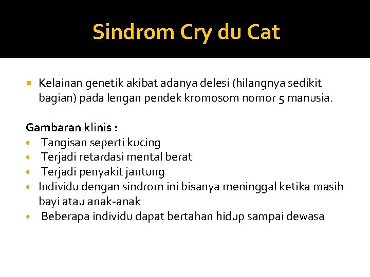 Sindrom Cry du Cat Kelainan genetik akibat adanya delesi (hilangnya sedikit bagian) pada lengan